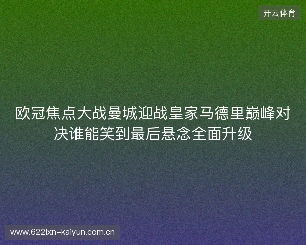欧冠焦点大战曼城迎战皇家马德里巅峰对决谁能笑到最后悬念全面升级