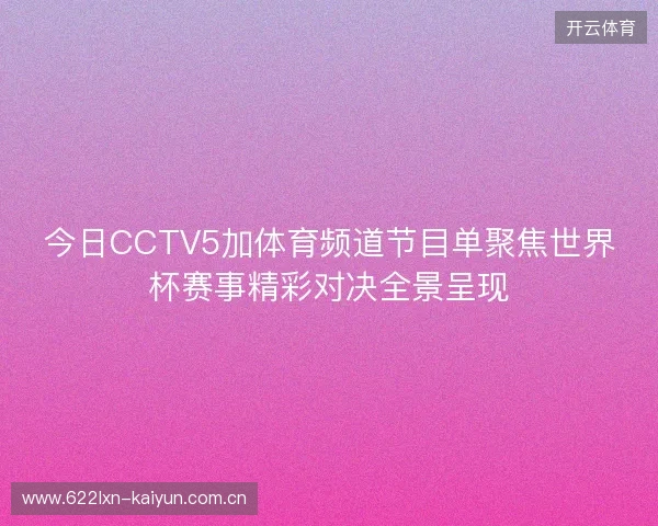 今日CCTV5加体育频道节目单聚焦世界杯赛事精彩对决全景呈现