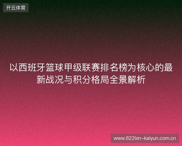 以西班牙篮球甲级联赛排名榜为核心的最新战况与积分格局全景解析