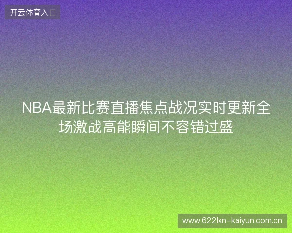 NBA最新比赛直播焦点战况实时更新全场激战高能瞬间不容错过盛