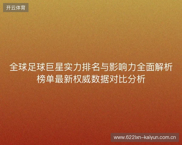 全球足球巨星实力排名与影响力全面解析榜单最新权威数据对比分析 全球足球巨星实力排名与影响力全面解析榜单最新权威数据对比分析
