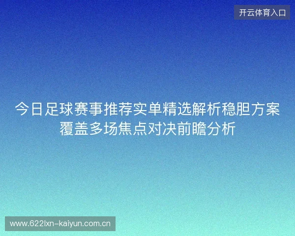 今日足球赛事推荐实单精选解析稳胆方案覆盖多场焦点对决前瞻分析 今日足球赛事推荐实单精选解析稳胆方案覆盖多场焦点对决前瞻分析