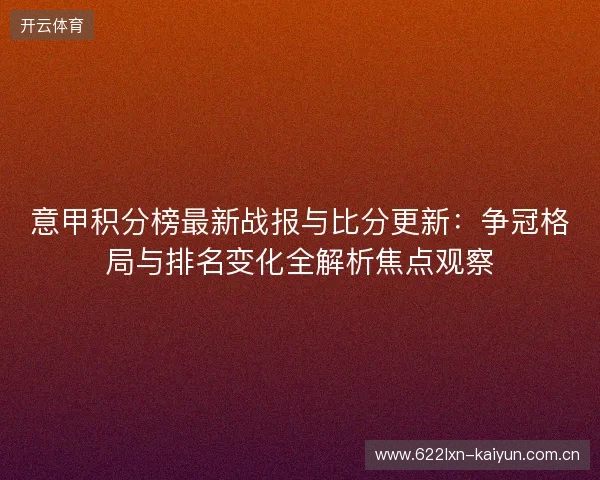 意甲积分榜最新战报与比分更新：争冠格局与排名变化全解析焦点观察