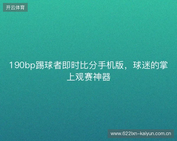 190bp踢球者即时比分手机版，球迷的掌上观赛神器