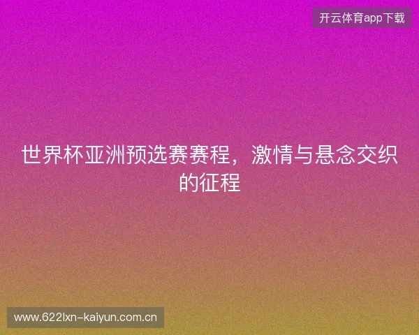 世界杯亚洲预选赛赛程，激情与悬念交织的征程
