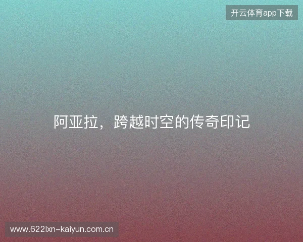 阿亚拉，跨越时空的传奇印记